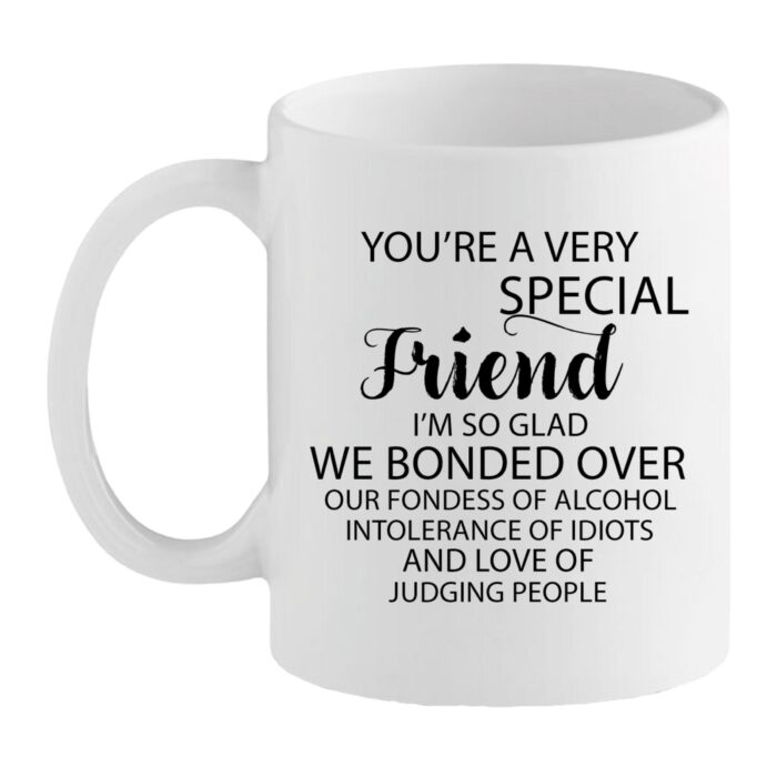 White mug with bold black text reading “You’re a very special friend… we bonded over alcohol, intolerance of idiots and judging people.”