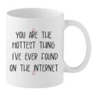 Funny Love Mug – “You’re the Hottest Thing I’ve Ever Found on the Internet” – Romantic Gift for Partner