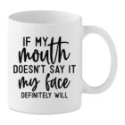 Funny Sarcastic Coffee Cup - If My Mouth Doesn’t Say It My Face Definitely Will Mug