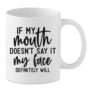 Funny Sarcastic Coffee Cup - If My Mouth Doesn’t Say It My Face Definitely Will Mug