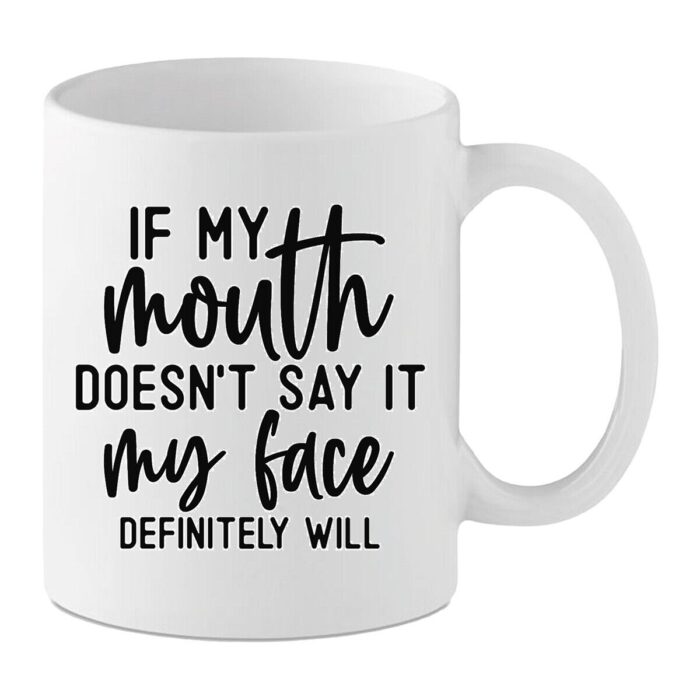 Funny Sarcastic Coffee Cup - If My Mouth Doesn’t Say It My Face Definitely Will Mug