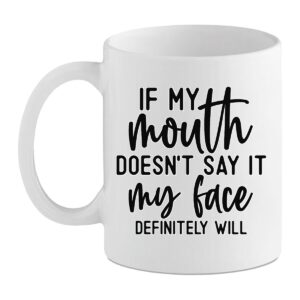 Funny Sarcastic Coffee Cup - If My Mouth Doesn’t Say It My Face Definitely Will Mug