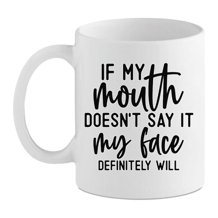 Funny Sarcastic Coffee Cup - If My Mouth Doesn’t Say It My Face Definitely Will Mug