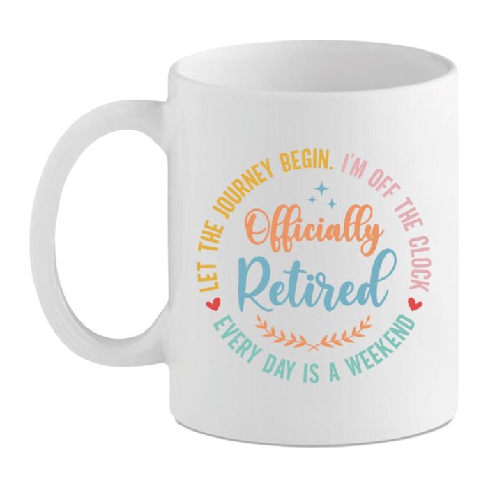 Offically Retired 1 White mug with colourful circular design reading “Officially Retired – Every Day Is a Weekend – Let the Journey Begin – I’m Off the Clock”
