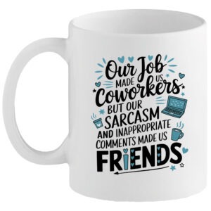White ceramic mug with blue and black typography reading “Our Job Made Us Coworkers but Our Sarcasm and Inappropriate Comments Made Us Friends”, featuring small doodles of hearts, a laptop, and a coffee cup.