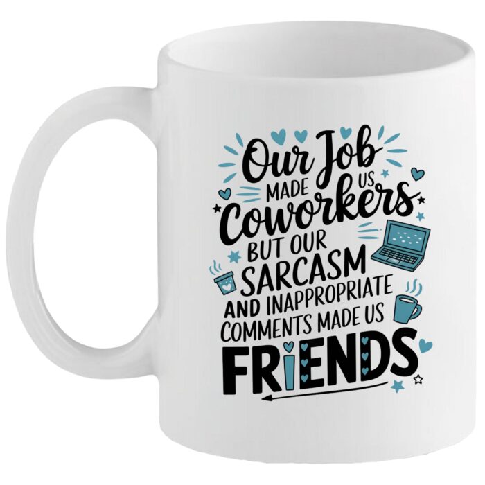 White ceramic mug with blue and black typography reading “Our Job Made Us Coworkers but Our Sarcasm and Inappropriate Comments Made Us Friends”, featuring small doodles of hearts, a laptop, and a coffee cup.