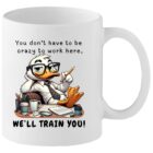 Funny office mug with the quote “You don’t have to be crazy to work here, we’ll train you!